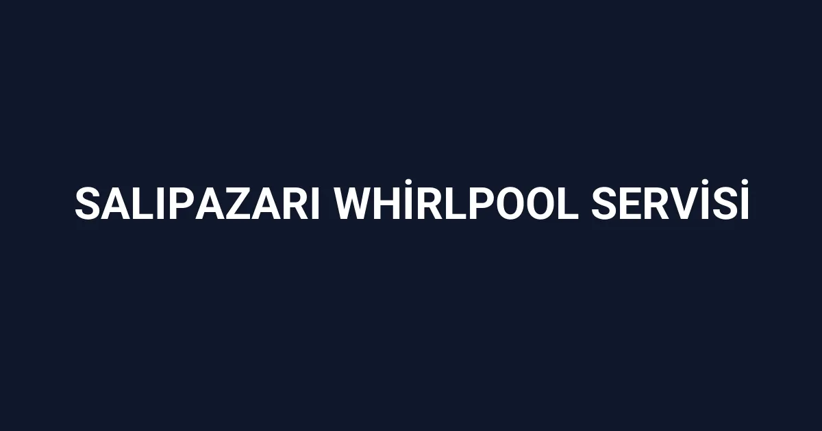 Salıpazarı Whirlpool Servisi